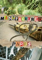 Film poster depicting images from the film including a jackhammer, a log in a fence, and an electrical box painted to look like a natural scene. The title, Manufactured Parts, is made of magazine-cutout letters, displayed over top of ripped cardboard.